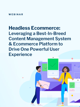 Headless Ecommerce: Leveraging a Best In Breed Content Management System and Ecommerce Platform to Drive One Powerful User Experience